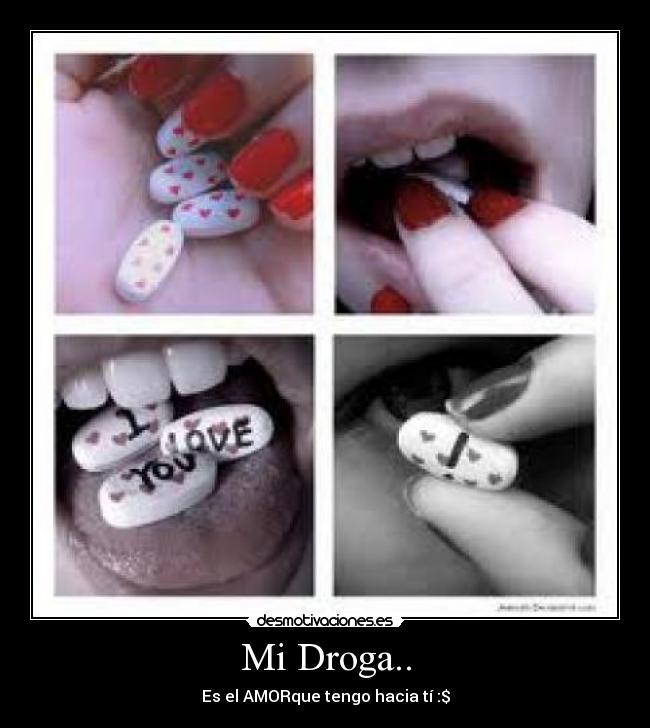 Mi Droga.. - Es el AMORque tengo hacia tí :$