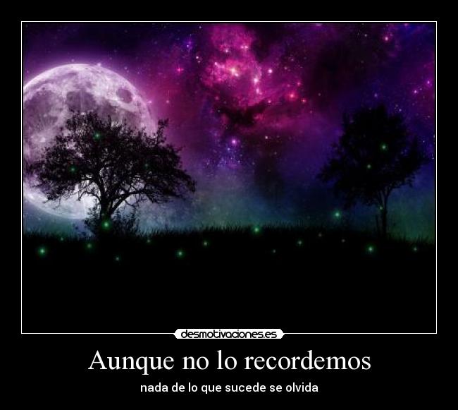 Aunque no lo recordemos -