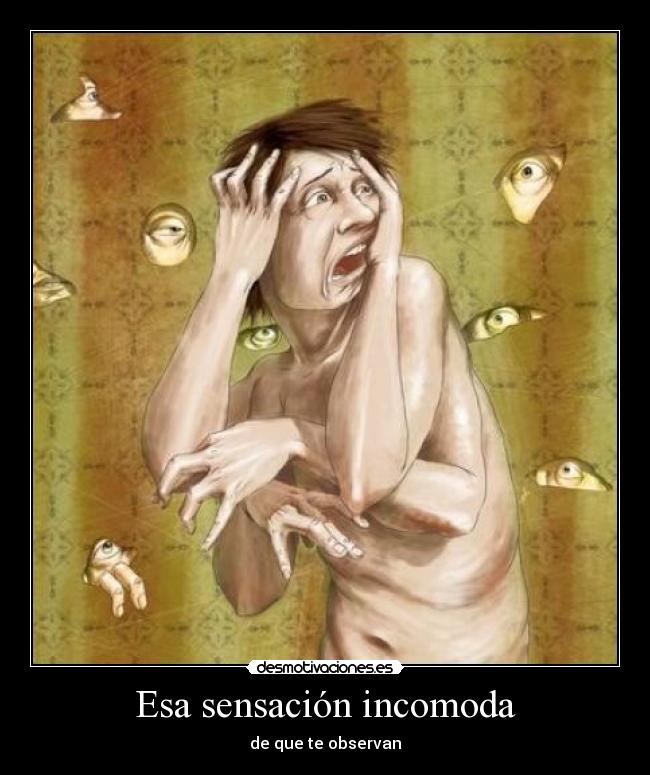 Esa sensación incomoda - de que te observan