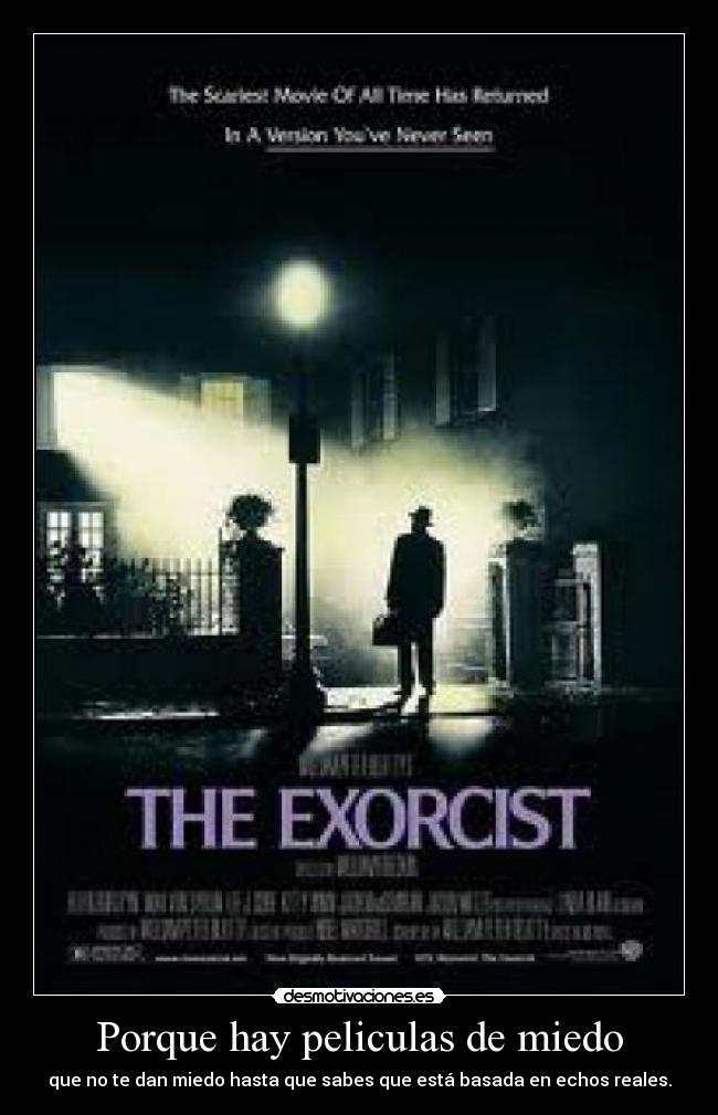 Porque hay peliculas de miedo - que no te dan miedo hasta que sabes que está basada en echos reales.