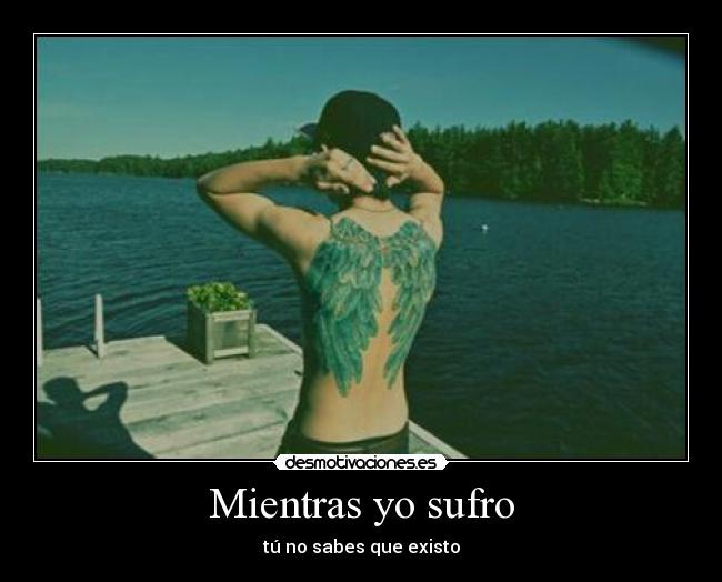 Mientras yo sufro - tú no sabes que existo