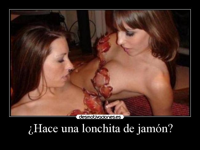 ¿Hace una lonchita de jamón? -