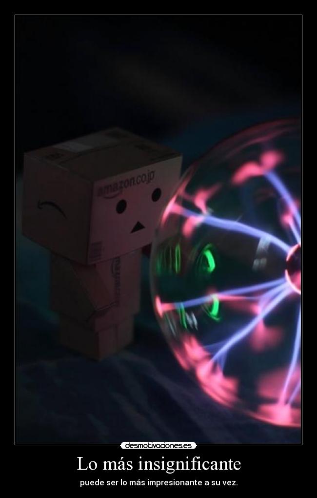 Lo más insignificante - puede ser lo más impresionante a su vez.