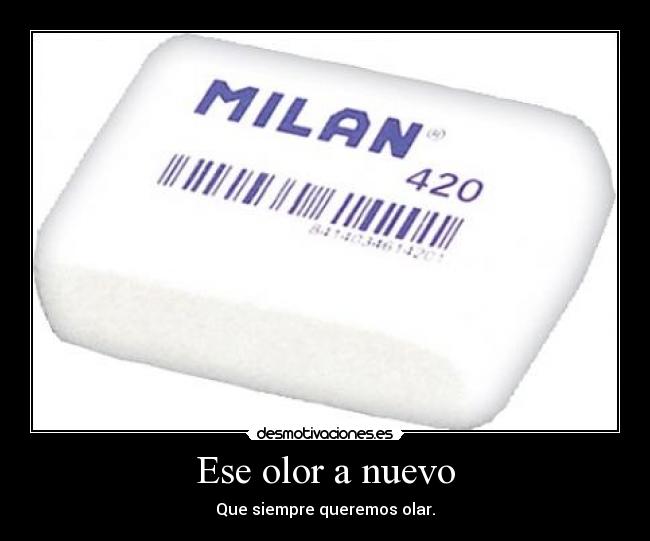 Ese olor a nuevo - Que siempre queremos olar.