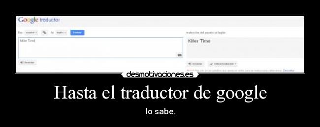 Hasta el traductor de google -