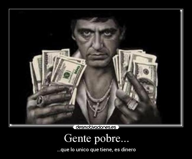 Gente pobre... - ...que lo unico que tiene, es dinero
