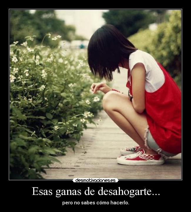 Esas ganas de desahogarte... - 