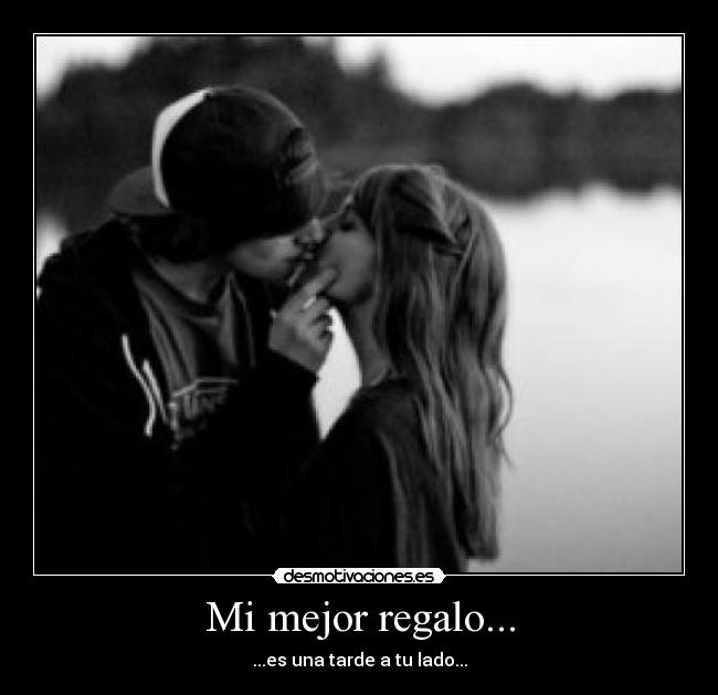 Mi mejor regalo... - ...es una tarde a tu lado...