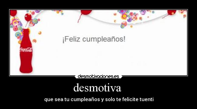 desmotiva - que sea tu cumpleaños y solo te felicite tuenti