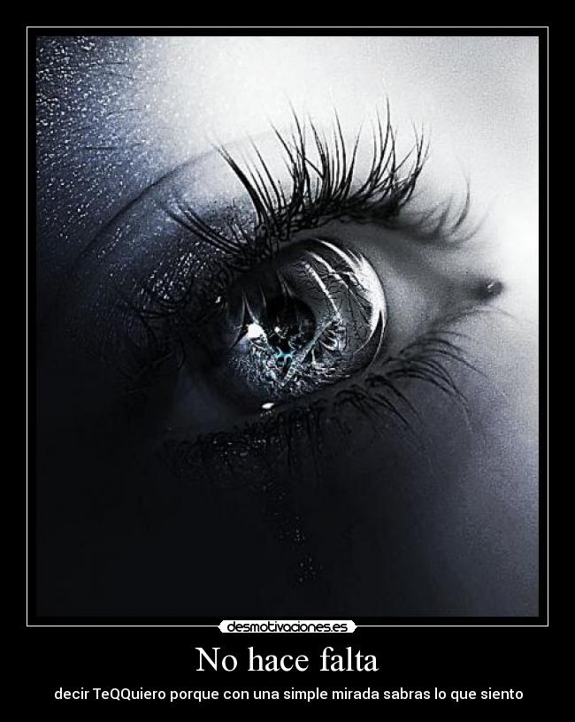No hace falta - decir TeQQuiero porque con una simple mirada sabras lo que siento