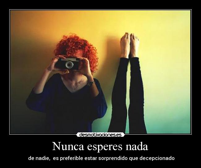 Nunca esperes nada -