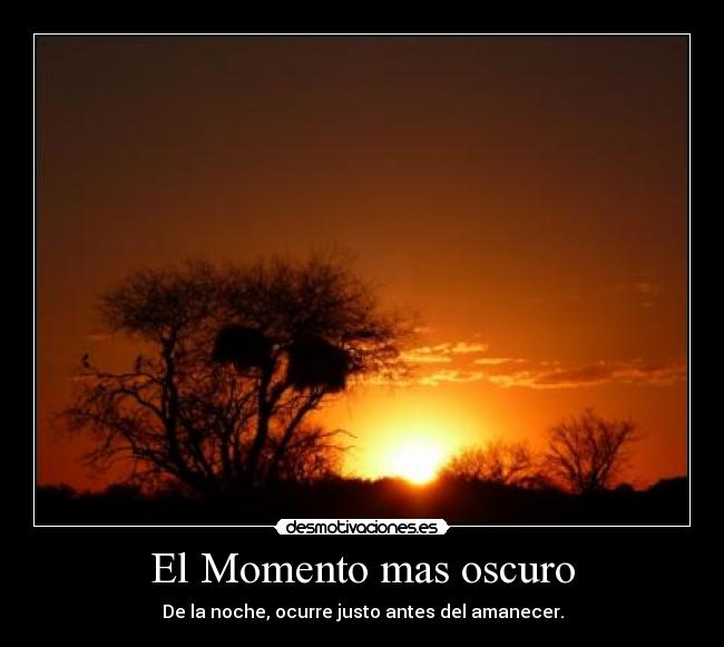 El Momento mas oscuro - De la noche, ocurre justo antes del amanecer.