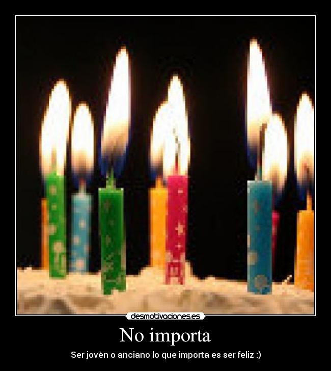 No importa - Ser jovèn o anciano lo que importa es ser feliz :)