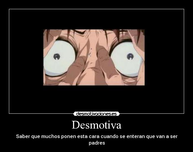 Desmotiva - Saber que muchos ponen esta cara cuando se enteran que van a ser padres