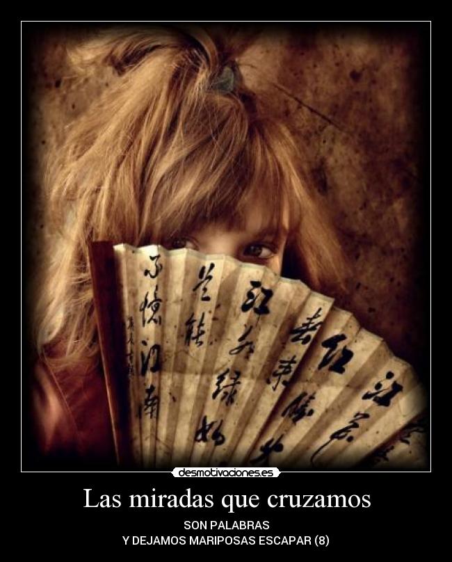 Las miradas que cruzamos - SON PALABRAS
Y DEJAMOS MARIPOSAS ESCAPAR (8)