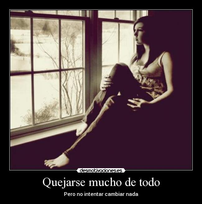 Quejarse mucho de todo -