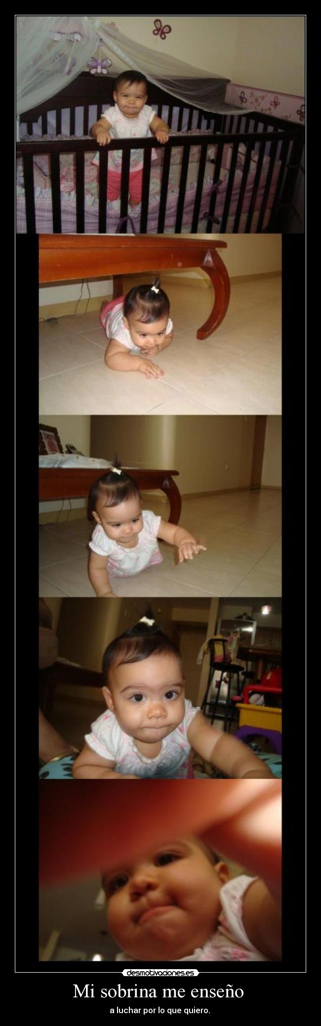 Mi sobrina me enseño - a luchar por lo que quiero.