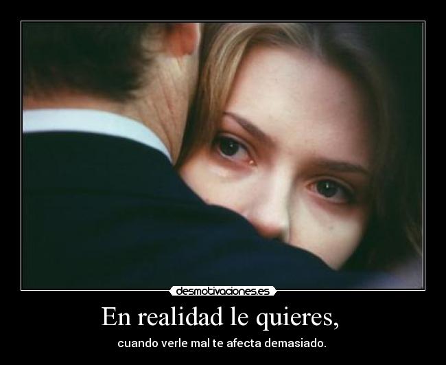 En realidad le quieres, -