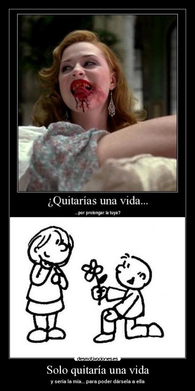 Solo quitaría una vida - y sería la mía... para poder dársela a ella