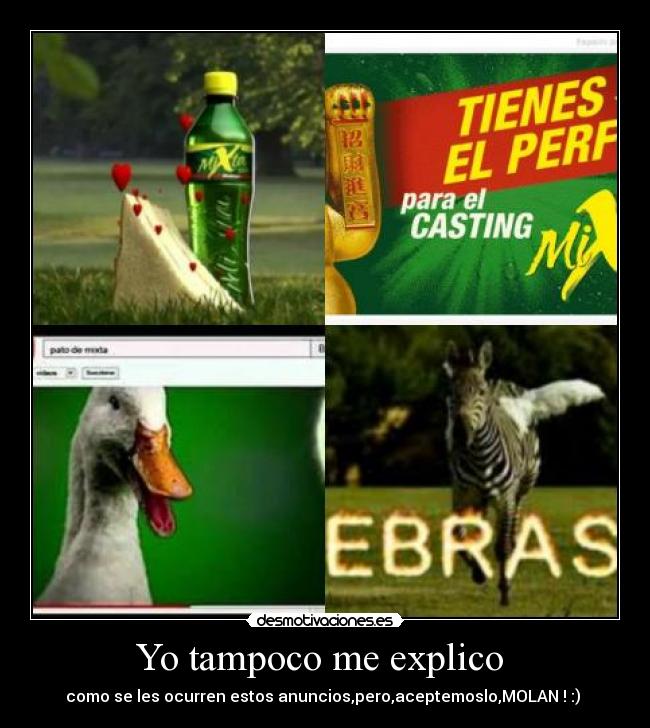 Yo tampoco me explico  - como se les ocurren estos anuncios,pero,aceptemoslo,MOLAN ! :) 