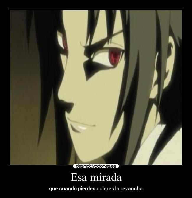 Esa mirada - que cuando pierdes quieres la revancha.