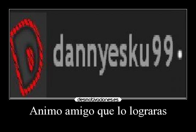 Animo amigo que lo lograras - 