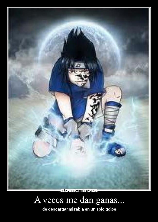 A veces me dan ganas... - de descargar mi rabia en un solo golpe