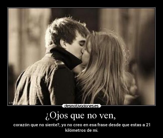 ¿Ojos que no ven, -