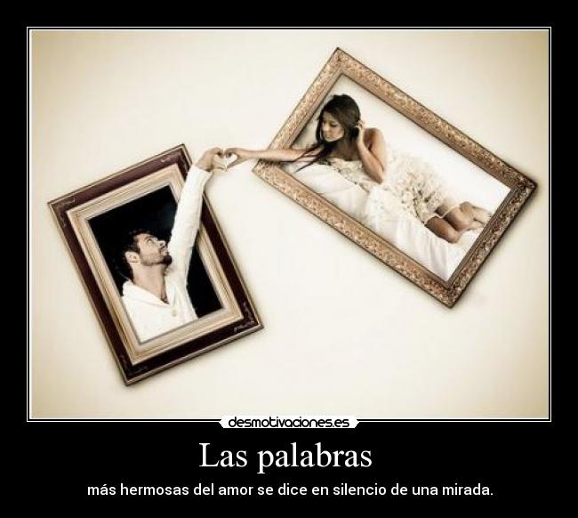 Las palabras - más hermosas del amor se dice en silencio de una mirada.
