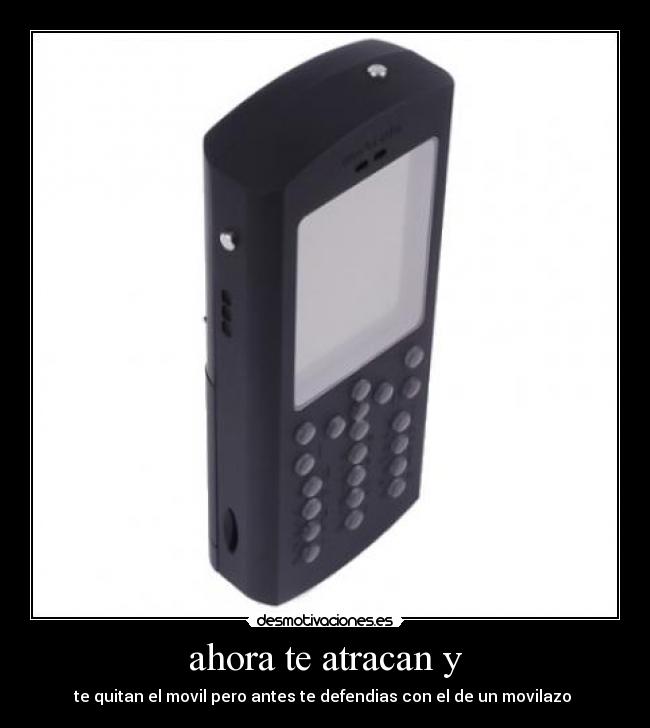 ahora te atracan y - te quitan el movil pero antes te defendias con el de un movilazo 
