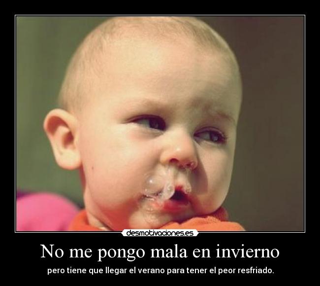 No me pongo mala en invierno - pero tiene que llegar el verano para tener el peor resfriado.