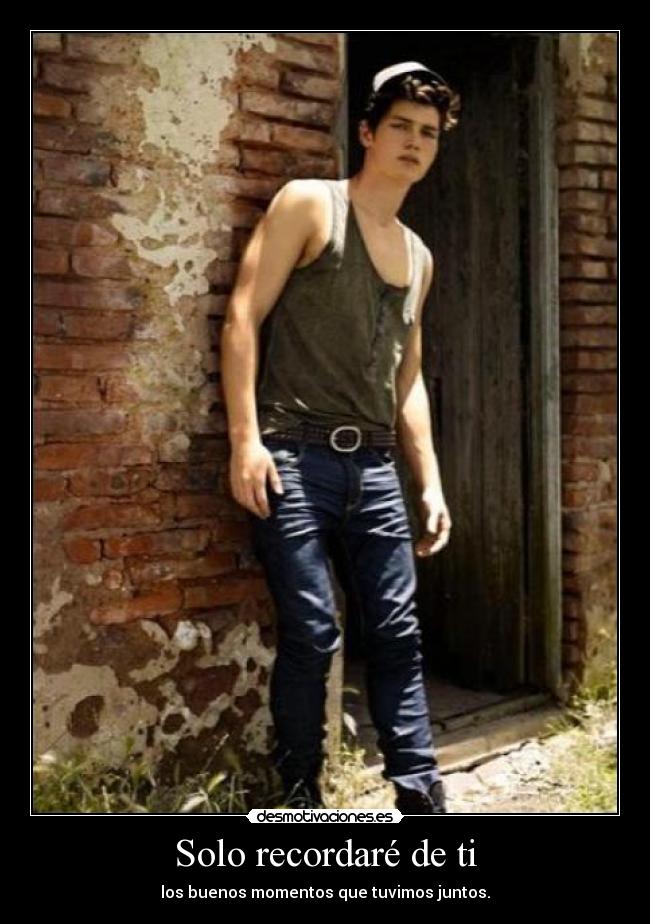 Solo recordaré de ti - los buenos momentos que tuvimos juntos.