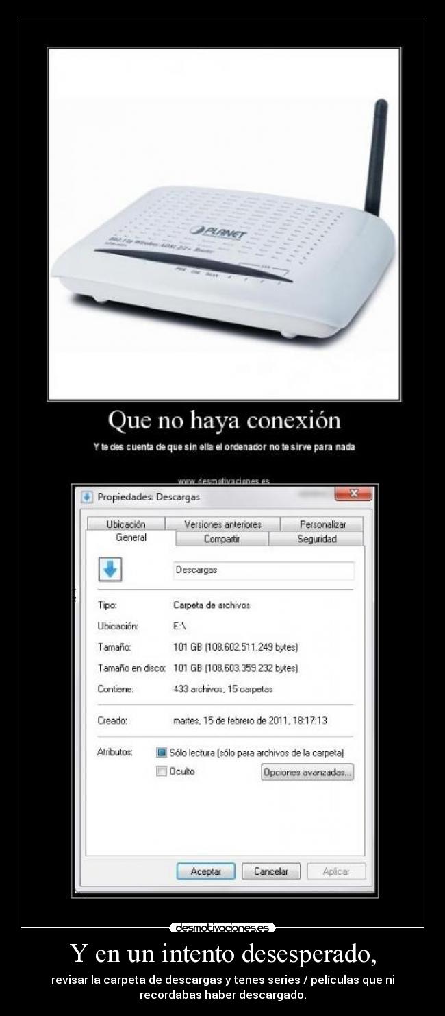 Y en un intento desesperado, - revisar la carpeta de descargas y tenes series / películas que ni
recordabas haber descargado.