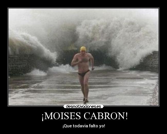 ¡MOISES CABRON! - ¡Que todavia falto yo!