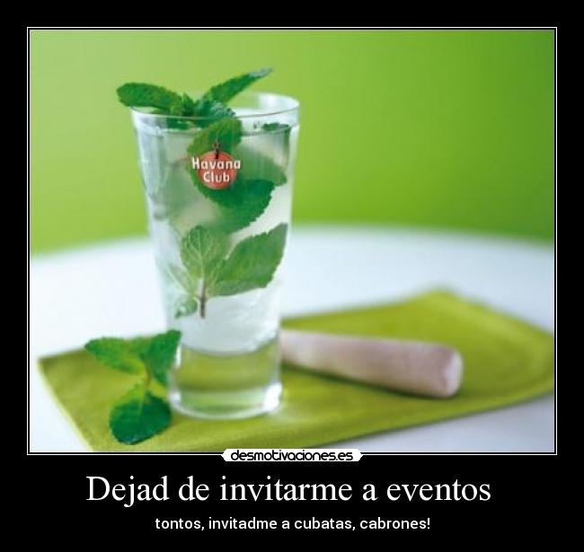 Dejad de invitarme a eventos - tontos, invitadme a cubatas, cabrones!