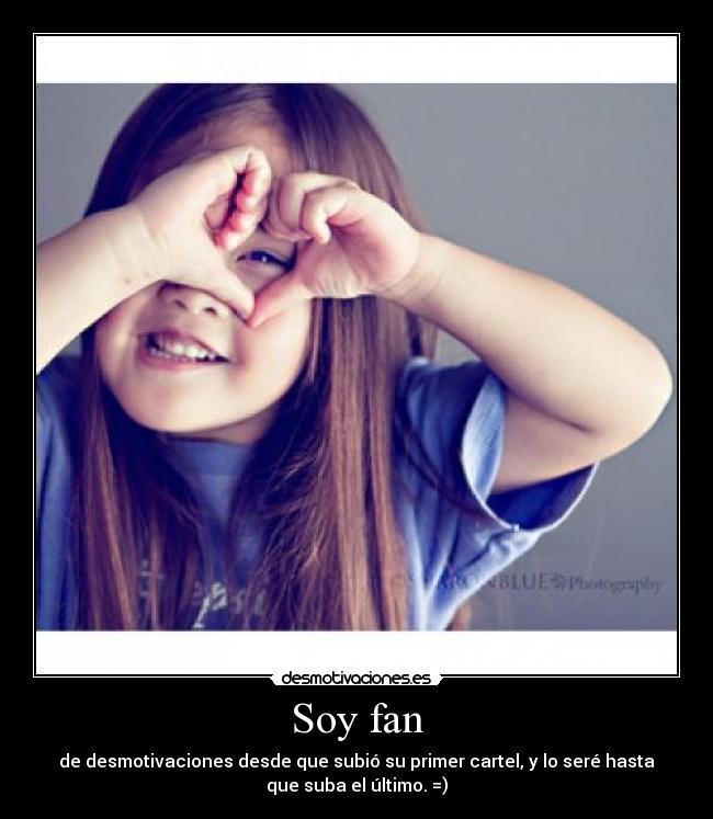 Soy fan - de desmotivaciones desde que subió su primer cartel, y lo seré hasta
que suba el último. =)
