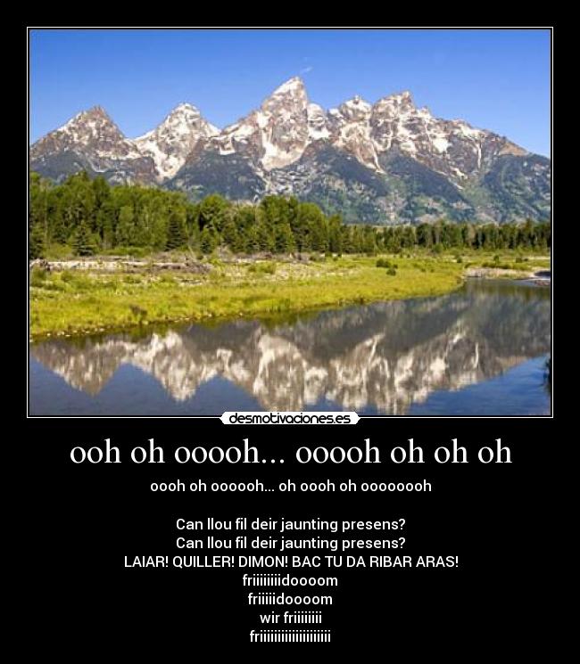 ooh oh ooooh... ooooh oh oh oh - oooh oh oooooh... oh oooh oh oooooooh

Can llou fil deir jaunting presens?
Can llou fil deir jaunting presens?
LAIAR! QUILLER! DIMON! BAC TU DA RIBAR ARAS!
friiiiiiiidoooom
friiiiidoooom
wir friiiiiiii
friiiiiiiiiiiiiiiiiiii