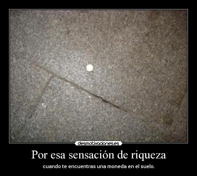 Por esa sensación de riqueza -