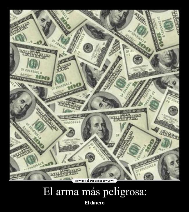 El arma más peligrosa: - El dinero
