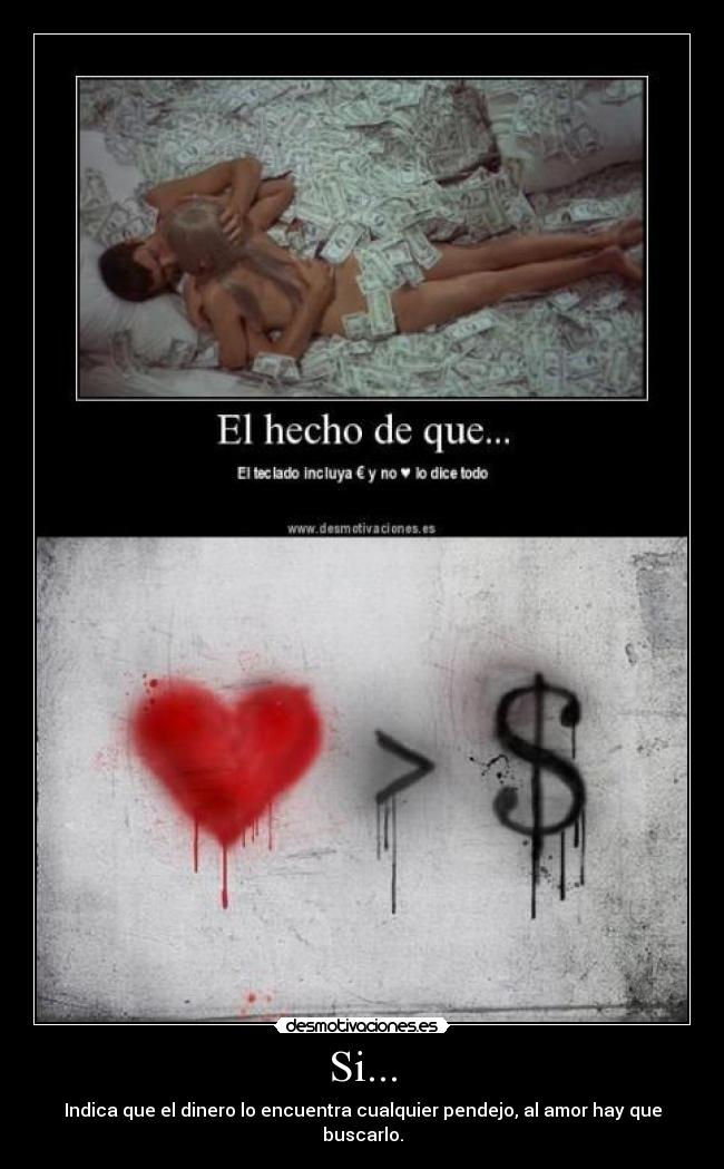 Si... - Indica que el dinero lo encuentra cualquier pendejo, al amor hay que buscarlo.