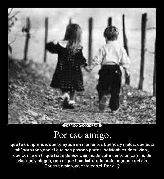 Por ese amigo, -