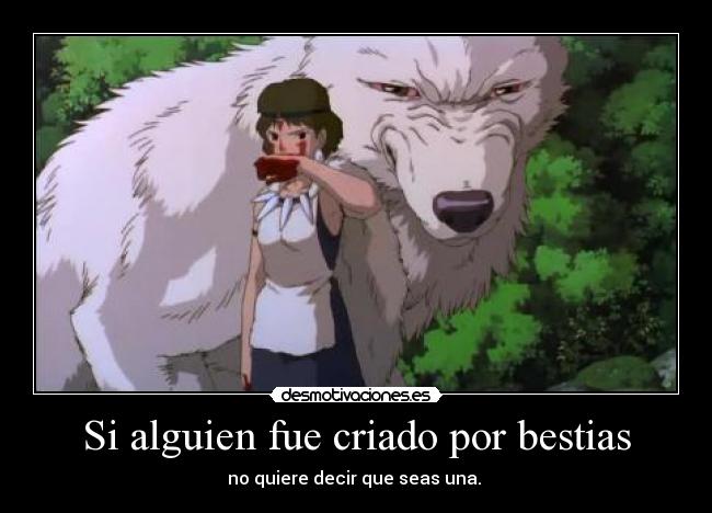 Si alguien fue criado por bestias -
