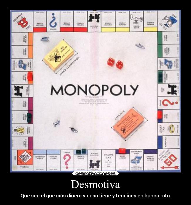 Desmotiva - Que sea el que más dinero y casa tiene y termines en banca rota