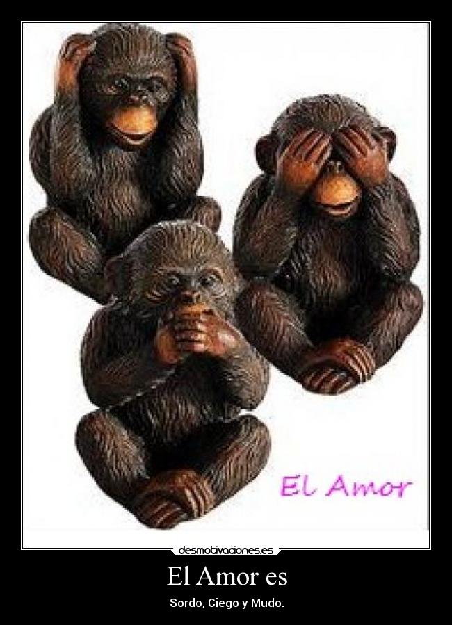 El Amor es - Sordo, Ciego y Mudo.