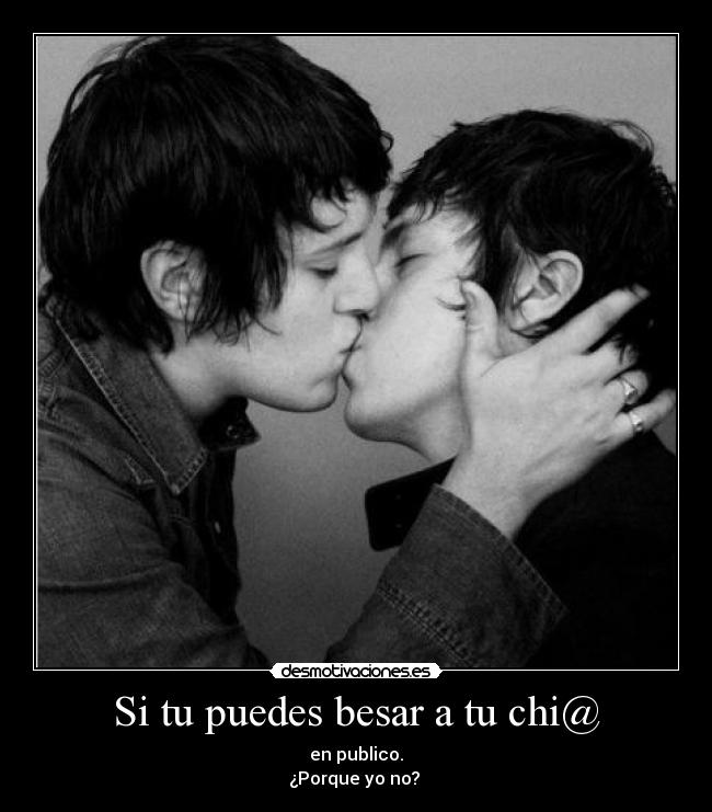 Si tu puedes besar a tu chi@ -