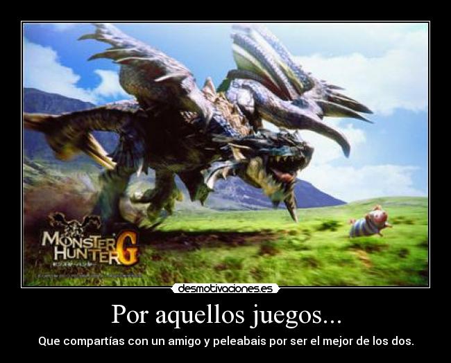 Por aquellos juegos... - Que compartías con un amigo y peleabais por ser el mejor de los dos.