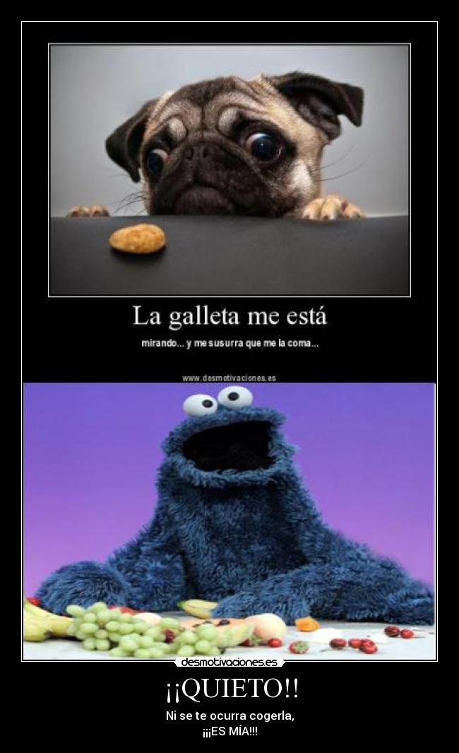 ¡¡QUIETO!! - Ni se te ocurra cogerla,
¡¡¡ES MÍA!!!