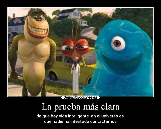 La prueba más clara - de que hay vida inteligente  en el universo es 
que nadie ha intentado contactarnos.