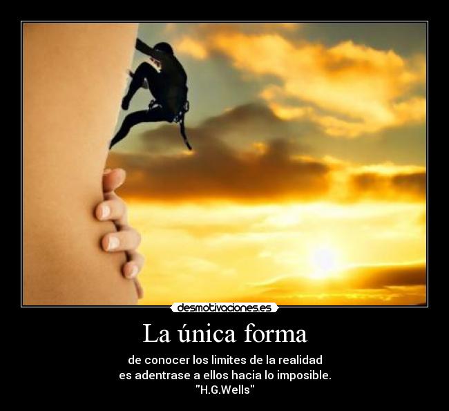 La única forma - de conocer los limites de la realidad
es adentrase a ellos hacia lo imposible.
H.G.Wells