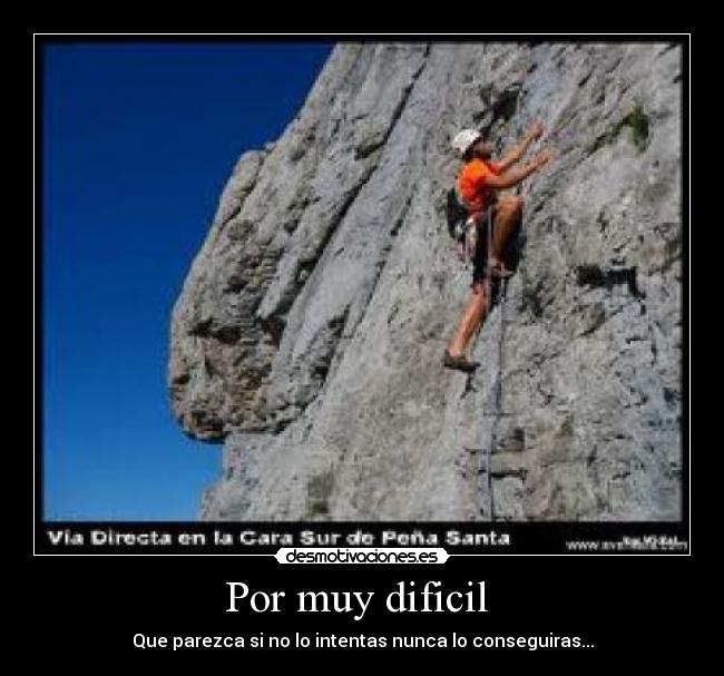 Por muy dificil  - Que parezca si no lo intentas nunca lo conseguiras...
